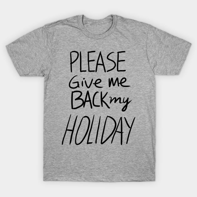 Please Give Me Back My Holiday T-Shirt by annejoart